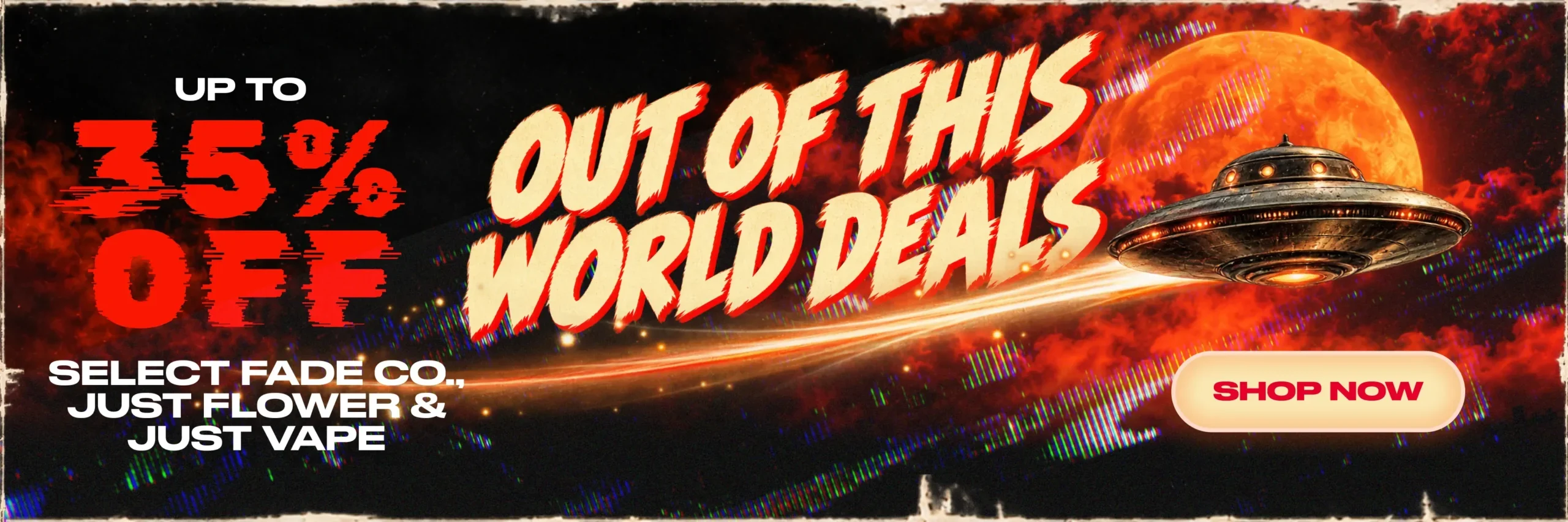MD Halloween26WebPageMenu Promo 2400x800 (2) promo banner for story halloween with copy that reads "up to 35% off select Fade Co, Just Flower, and Just Vape" with the tagline "out of this world deals" and an image of a UFO flying by a planet